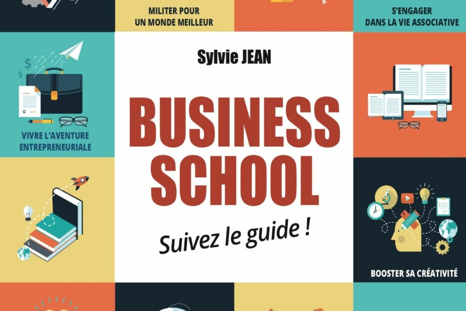 Business School : suivez le guide ! : tout savoir sur les business schools avec Sylvie Jean