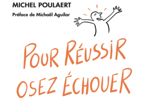 “Osez Échouer” : Michel Poulaert et son mantra inattendu pour réussir
